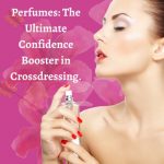 Perfumes: The Ultimate Confidence Booster in Crossdressing