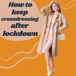 How to Keep Crossdressing After Lockdown