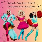 Rupaul’s Drag Race: Rise of Drag Queens in Pop Culture