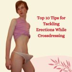 Top 10 Tips for Tackling Erections While Crossdressing