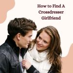 How to Find A Crossdresser Girlfriend