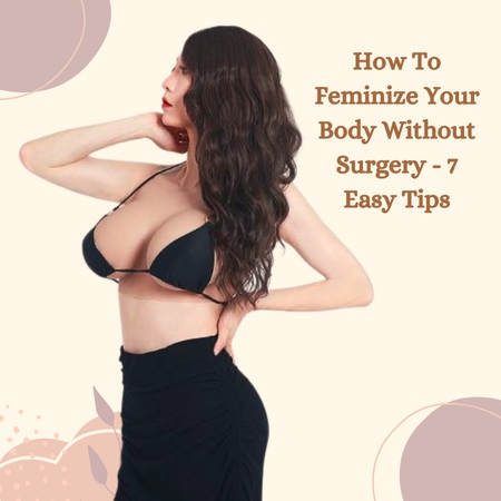 How To Feminize Your Body Without Surgery: 7 Easy Tips