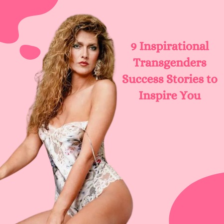 Top 9 Inspirational Transgenders Success Stories to Inspire You