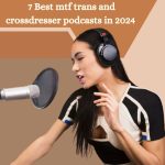 7 Best Mtf Trans and Crossdresser Podcasts in 2024