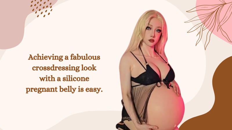 How to Achieve a Fabulous Crossdressing Look with a Silicone Pregnant Belly