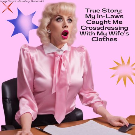 True Story: My In-Laws Caught Me Crossdressing With My Wife’s Clothes