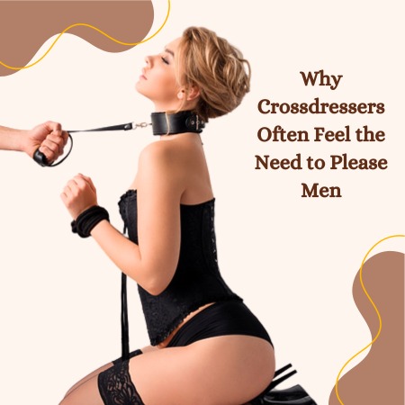 Why Crossdressers Often Feel the Need to Please Men?