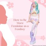 How to Be More Feminine as a Femboy?