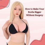 How to Make Your Boobs Bigger Without Surgery?