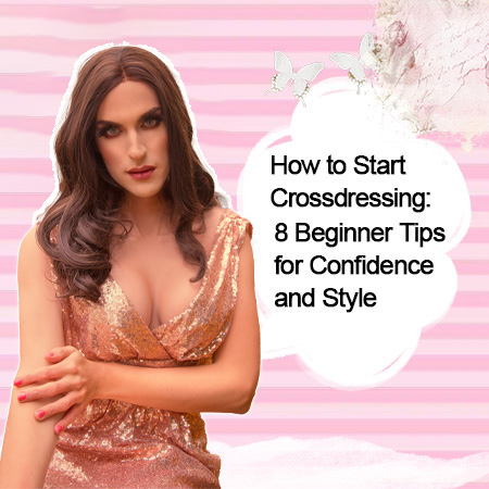 How to Start Crossdressing: 8 Beginner Tips for Confidence and Style