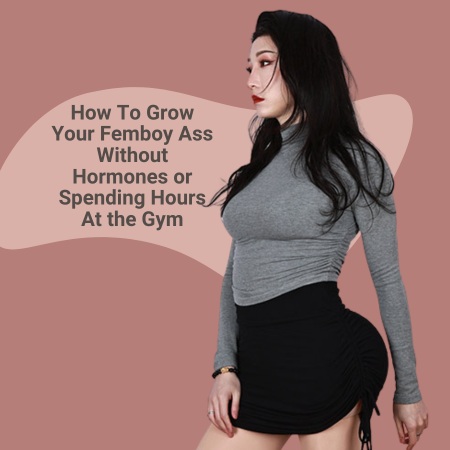 How To Enhance Your Femboy Ass Without Gym or Hormones