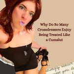 Why Do So Many Crossdressers Enjoy Being Treated Like a Cumslut?