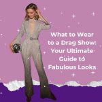 What to Wear to a Drag Show: Your Ultimate Guide to Fabulous Looks