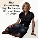 How Crossdressing Helps Me Discover Different Sides of Myself